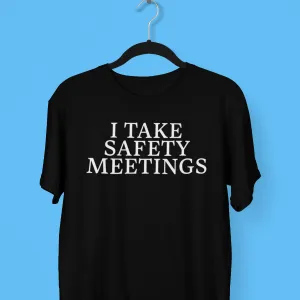 I Take Safety Meetings Shirt