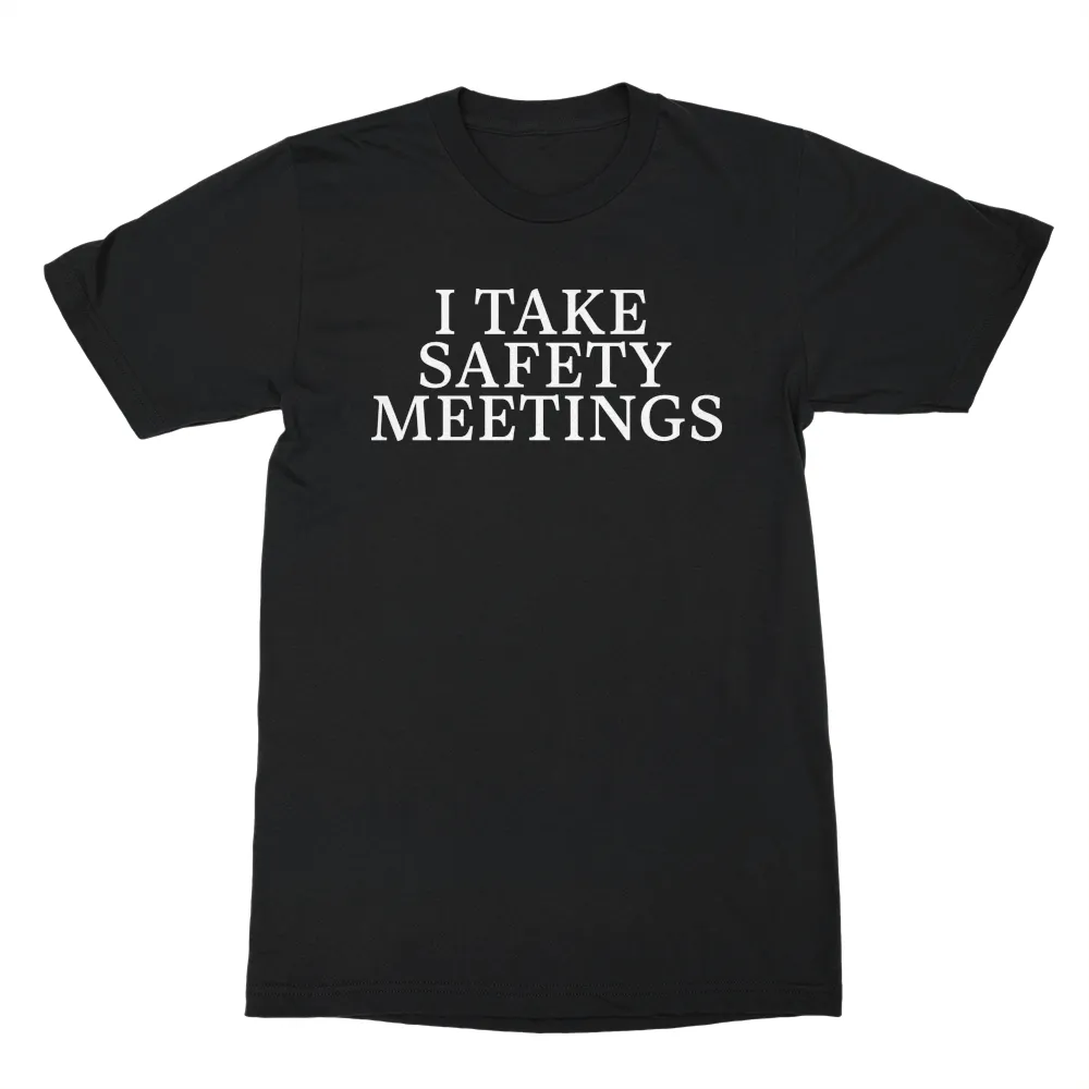 I Take Safety Meetings Shirt