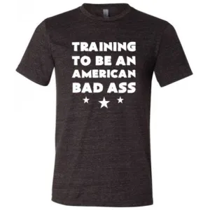 Training To Be An American Bad Ass Shirt Unisex